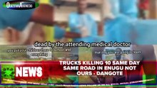 Trucks Killing 10 Same Day Same Road In Enugu Not Ours - Dangote