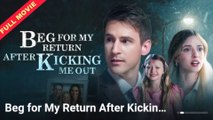 Beg For My Return After Kicking Me Out - Full Movie
