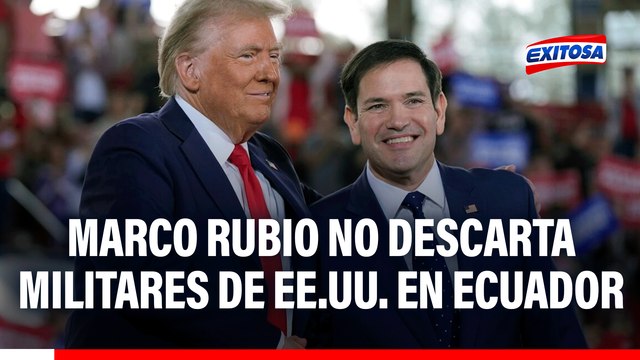 Marco Rubio no descarta presencia de militares estadounidenses en Ecuador