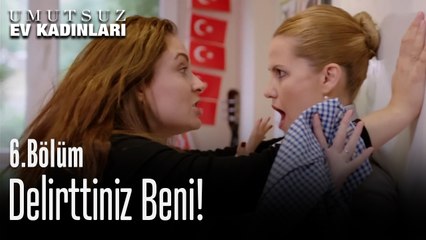 Delirttiniz Beni! - Umutsuz Ev Kadınları 6. Bölüm