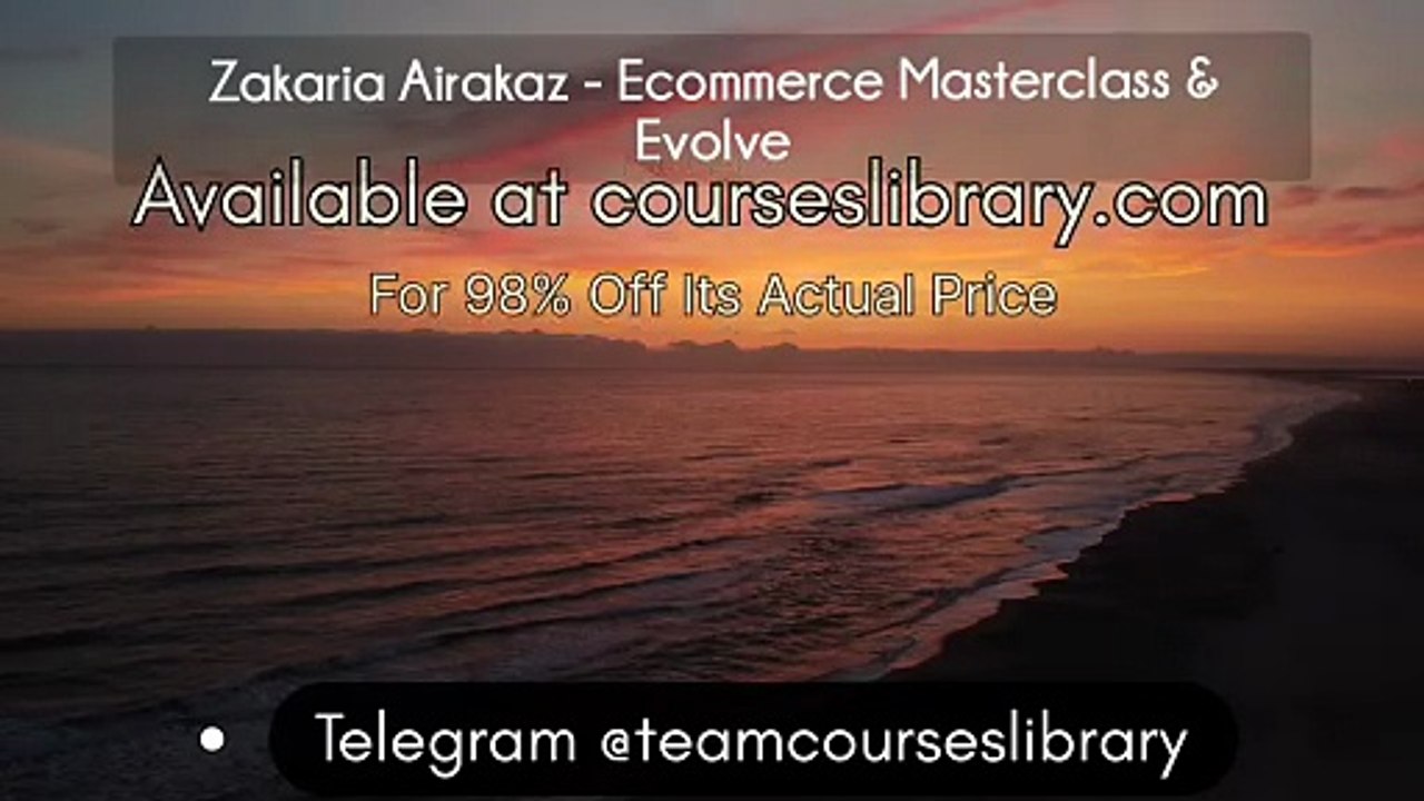 (courseslibrary.com)Zakaria Airakaz - Ecommerce Masterclass & Evolve