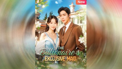 The Billionaire's Exclusive Maid - Full Episodes