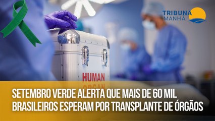 Setembro Verde alerta que mais de 60 mil brasileiros esperam por transplante de órgãos