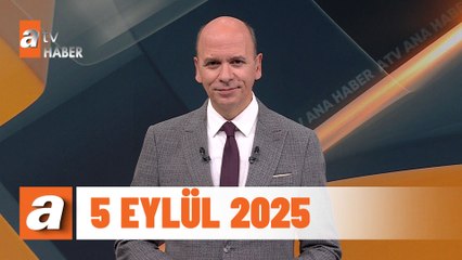 atv Ana Haber | 5 Eylül 2025