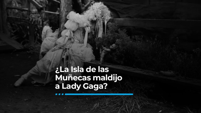 ¿La Isla de las Muñecas maldijo a Lady Gaga?