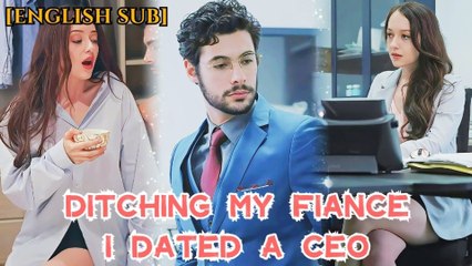 DITCHING MY FIANCE I DATED A CEO.