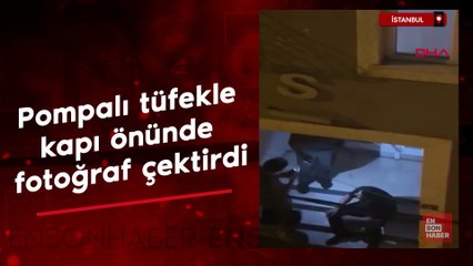 İstanbul'da pompalı tüfekle kapı önünde fotoğraf çektirdi