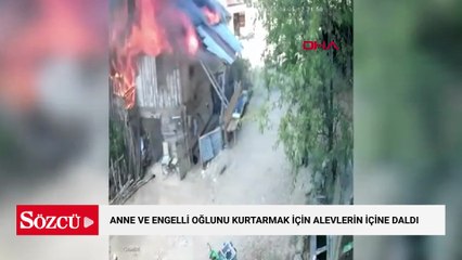 Anne ve engelli oğlunu kurtarmak için alevlerin içine daldı