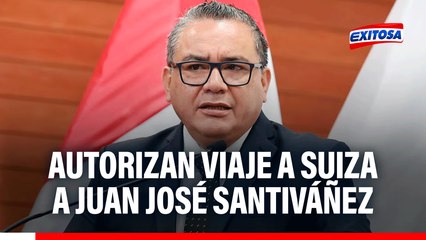 Autorizan viaje de Juan José Santiváñez a Suiza