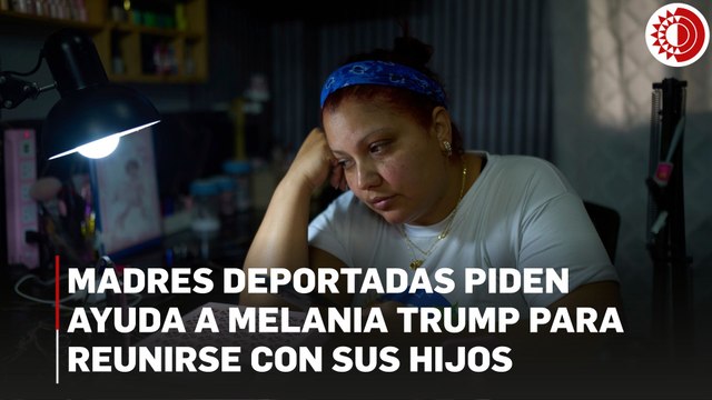 Madres deportadas piden ayuda a Melania Trump para reunirse con sus hijos