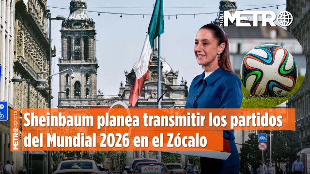 Sheinbaum planea transmitir los partidos del Mundial 2026 en el Zócalo