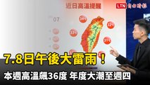 今明午後大雷雨！ 本週高溫飆36度 年度大潮至週四