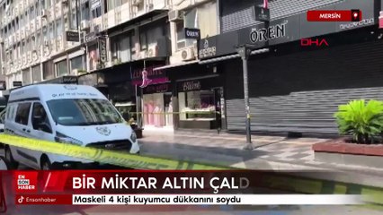 Mersin'de maskeli 4 kişi kuyumcu dükkanını soydu