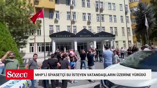 MHP’li siyasetçi su isteyen vatandaşların üzerine yürüdü, şoför yumruk attı