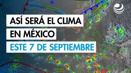 Clima en México este 7 de septiembre: lluvias intensas en norte, oriente y sureste