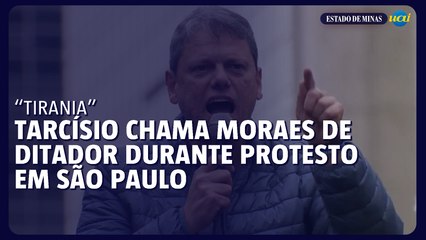 Tarcísio chama Moraes de ditador durante protesto em São Paulo