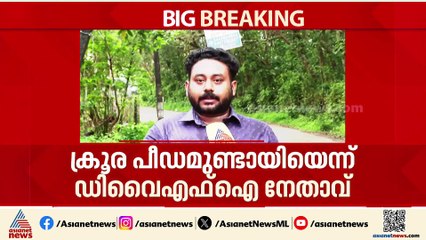അടൂർ പൊലീസിനെതിരെ വീണ്ടും ആരോപണം; ക്രൂരമായ മർദനമേറ്റെന്ന് ഡിവൈഎഫ്ഐ നേതാവ്
