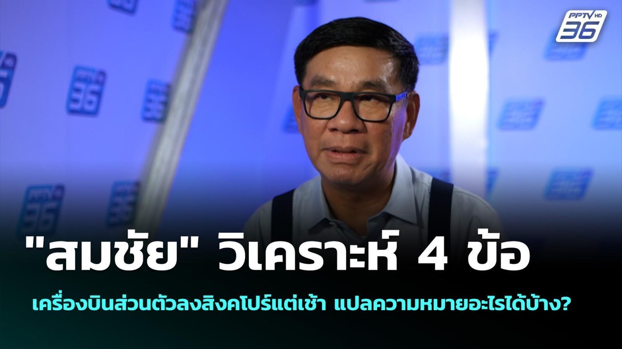 "สมชัย" วิเคราะห์ 4 ข้อ เครื่องบินส่วนตัวลงสิงค...