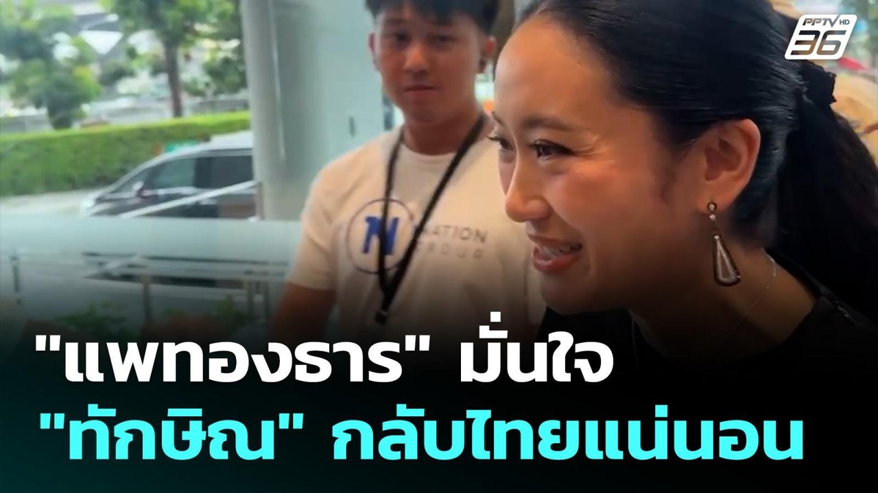 "แพทองธาร" มั่นใจ "ทักษิณ" กลับไทยแน่นอน | เที่...