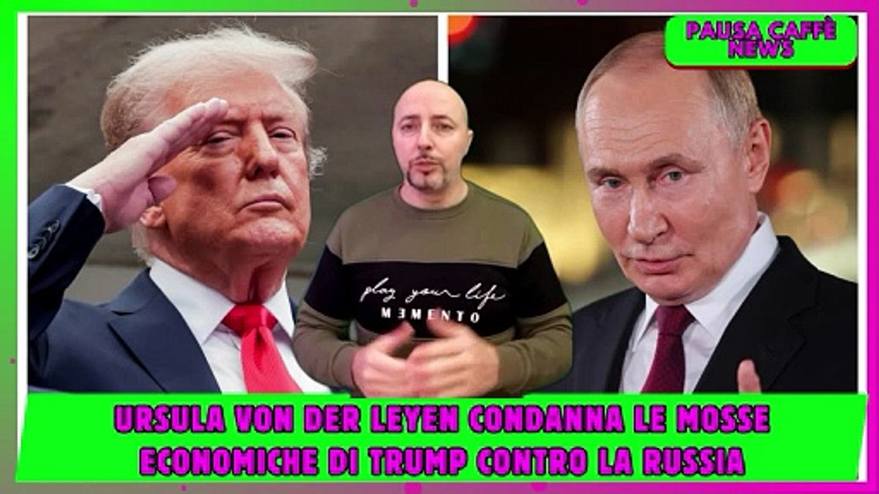 Ursula von der Leyen condanna le mosse economiche di Trump contro la Russia