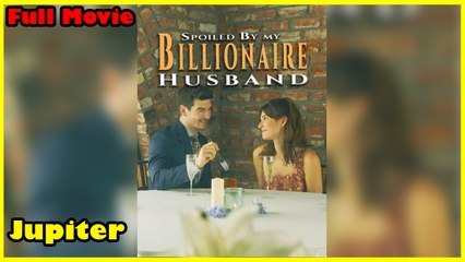 Spoiled By My Billionaire Husband - Full Movie