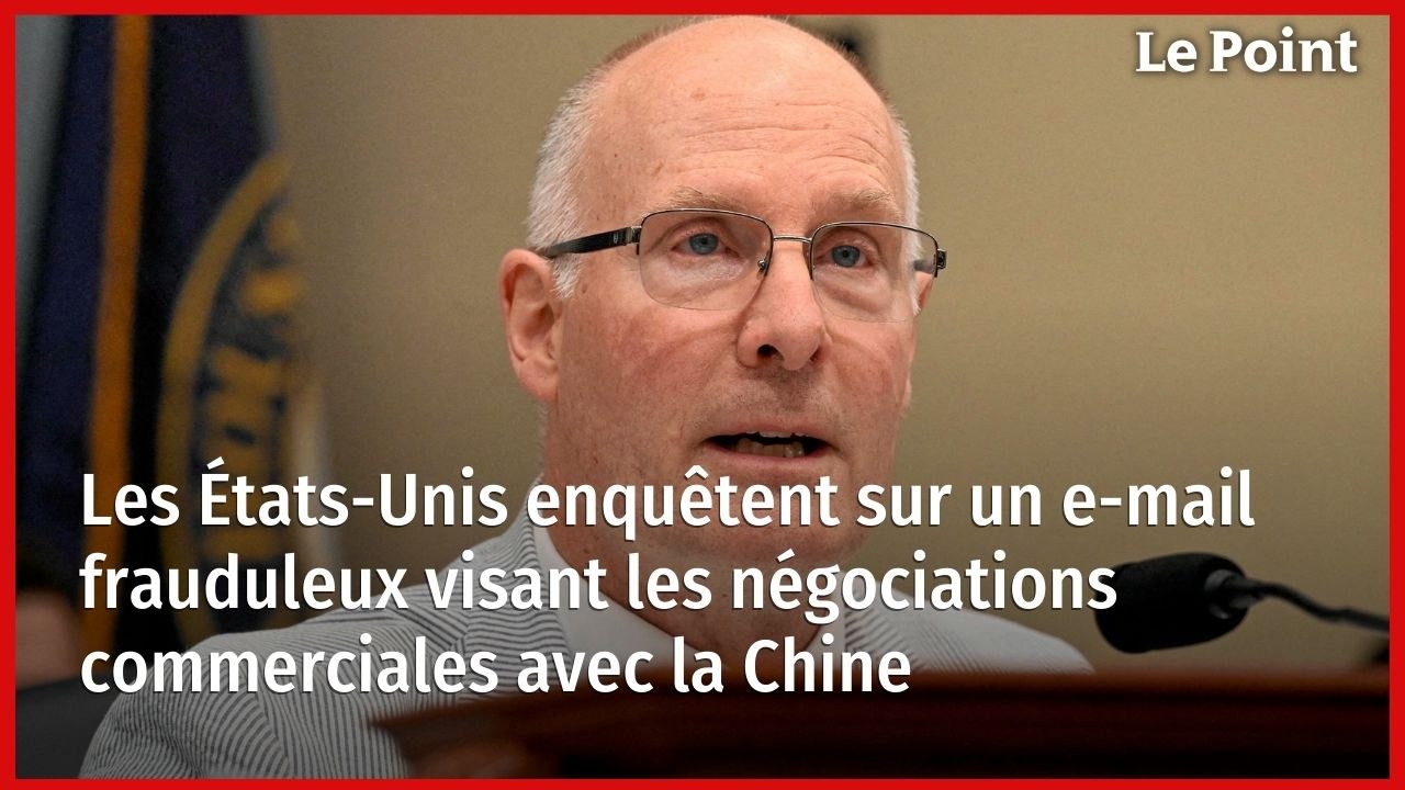 Les États-Unis enquêtent sur un e-mail frauduleux visant les négociations commerciales avec la Chine