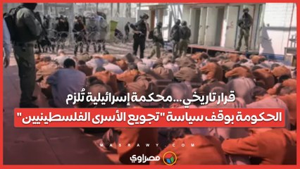 قرار تاريخي…محكمة إسرائيلية تُلزم الحكومة بوقف سياسة تجويع الأسرى الفلسطينيين