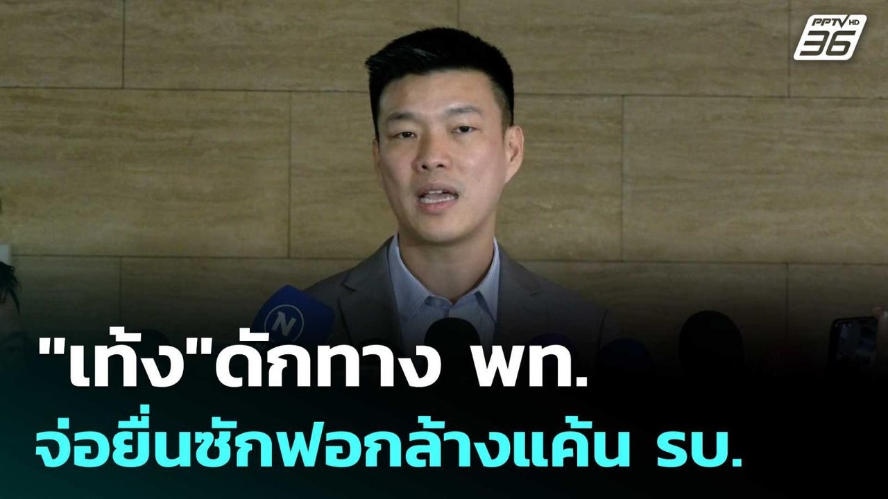 "เท้ง"ดักทาง พท. จ่อยื่นซักฟอกล้างแค้น รบ.-ลั่น...