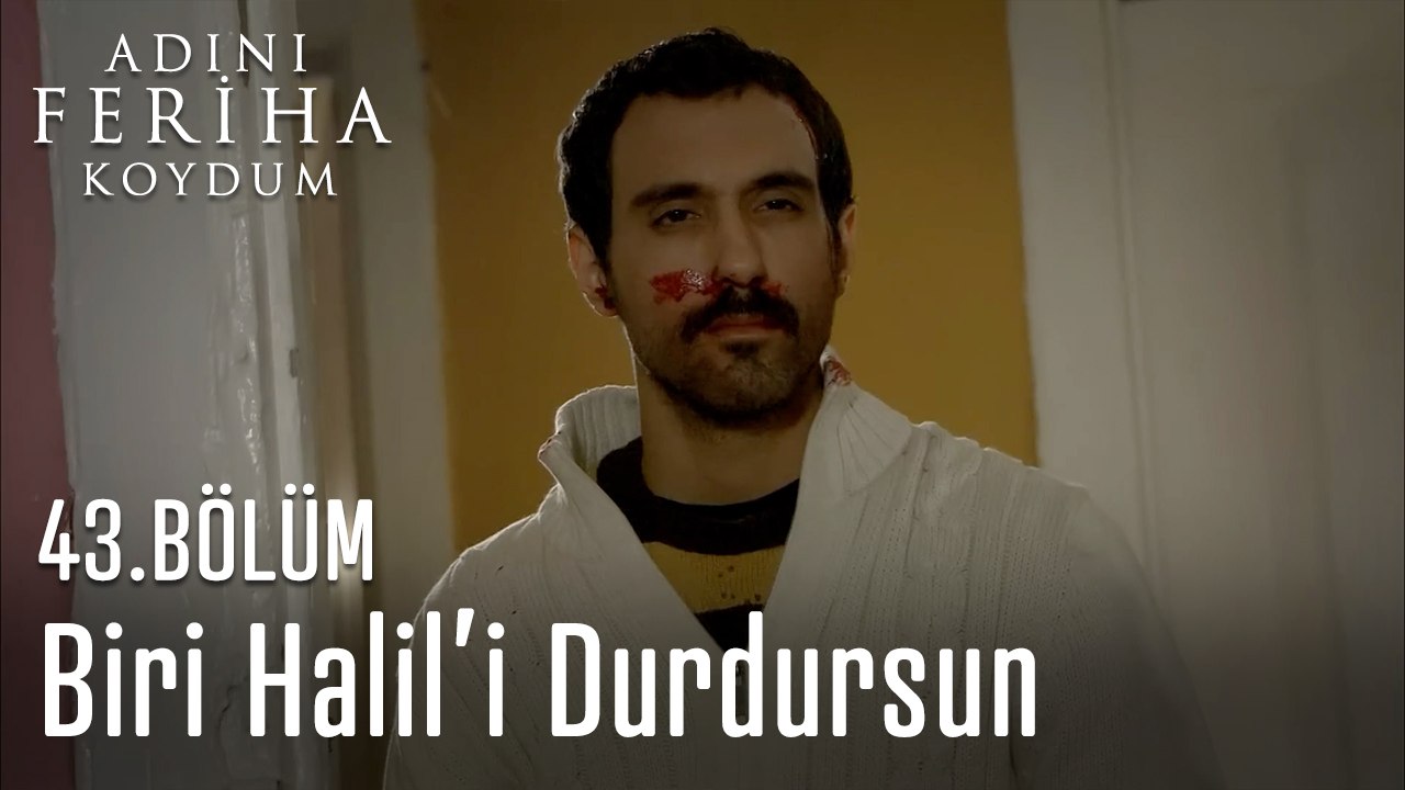 Biri Halil’i Durdursun - Adını Feriha Koydum 43.Bölüm