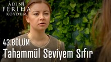 Tahammül Seviyem Sıfır -  Adını Feriha Koydum 43. Bölüm