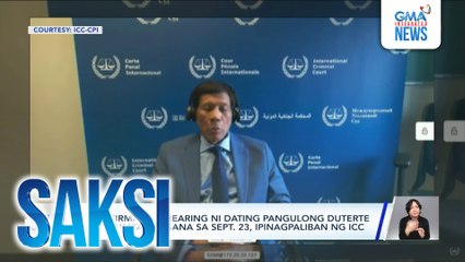 Confirmation hearing ni Dating Pangulong Duterte na nakatakda sana sa Sept. 23, ipinagpaliban ng ICC | Saksi