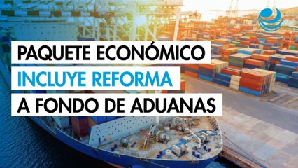 Paquete Económico 2026 incluye una reforma a fondo de las aduanas