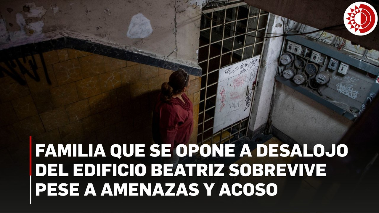 Familia que se opone a desalojo del edificio Beatriz sobrevive pese a amenazas y acoso