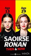 Saoirse Ronan Then and now