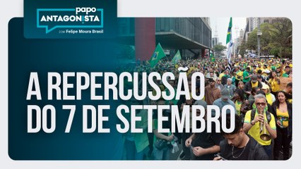 A repercussão do 7 de setembro | Papo Antagonista com Felipe Moura Brasil - 08/09/2025