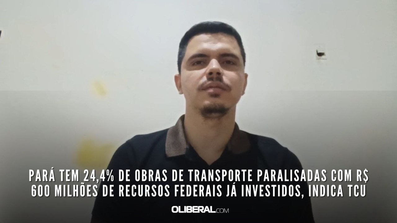 Pará tem 24,4% de obras de transporte paralisadas com R$ 600 milhões de recursos federais já investidos, indica TCU