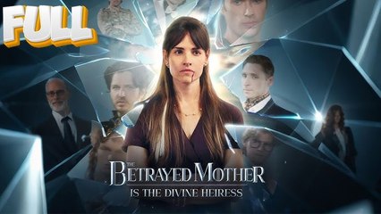 The Betrayed mother is the divine heir