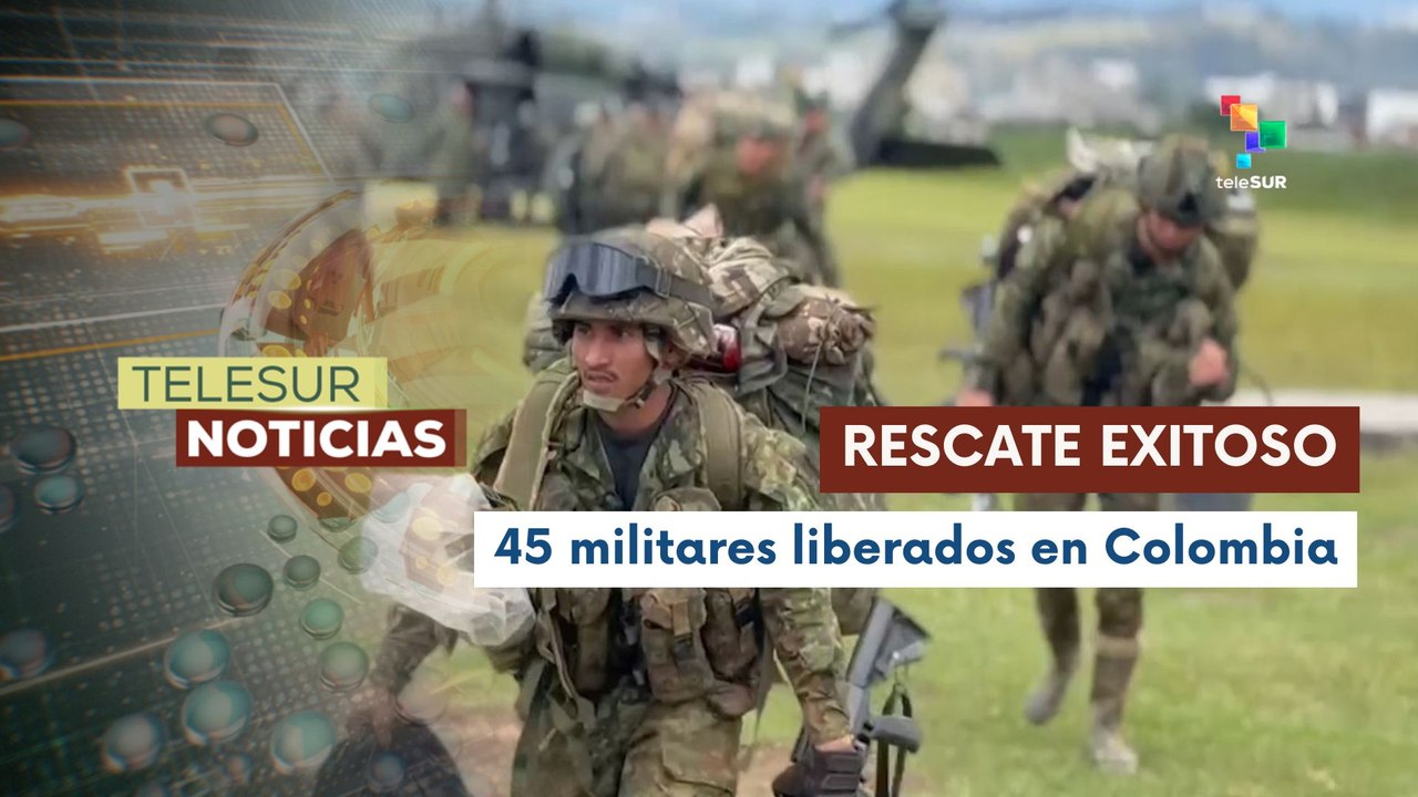 Colombia libera a 45 militares secuestrados en el Cauca