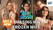 [HOT DRAMA] Chasing My Frozen Wife - Full Movie | Drama On Top