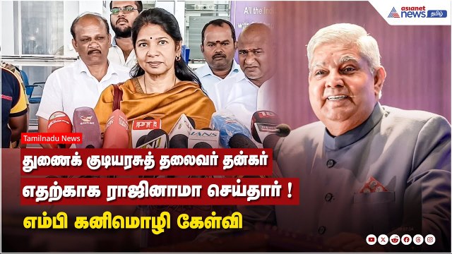 துணைக் குடியரசுத் தலைவர் தன்கர் எதற்காக ராஜினாமா செய்தார் ! எம்பி கனிமொழி கேள்வி