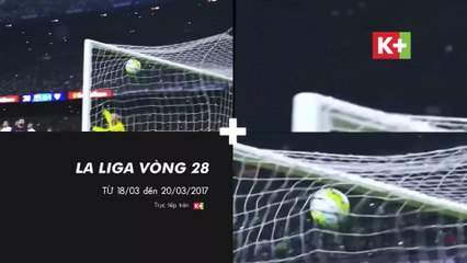 La Liga 2016-17 - Vòng 28 | Trọn Vẹn và Duy Nhất trên K+
