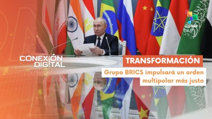 Conexión Digital 09-09 BRICS avanza hacia un orden internacional más justo