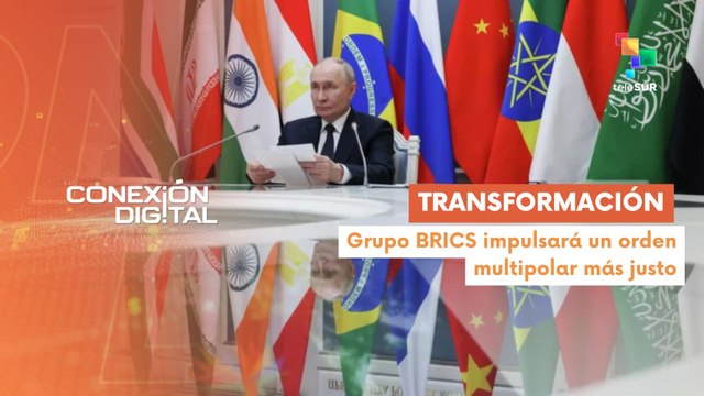 Conexión Digital 09-09 BRICS avanza hacia un orden internacional más justo