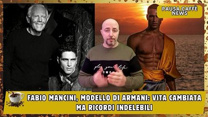 Fabio Mancini, modello di Armani vita cambiata ma ricordi indelebili