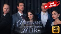 Pregnant By The Luxury Empire Heir | Full Movie HD - Drama ShortFilms Hot