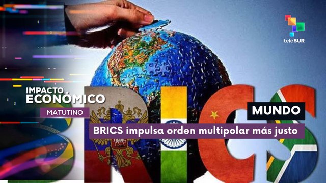 Mundo BRICS impulsa un orden multipolar más justo