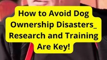 How to Avoid Dog Ownership Disasters_ Research and Training Are Key! (1)