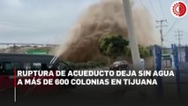 Ruptura de acueducto deja sin agua a 632 colonias en Tijuana