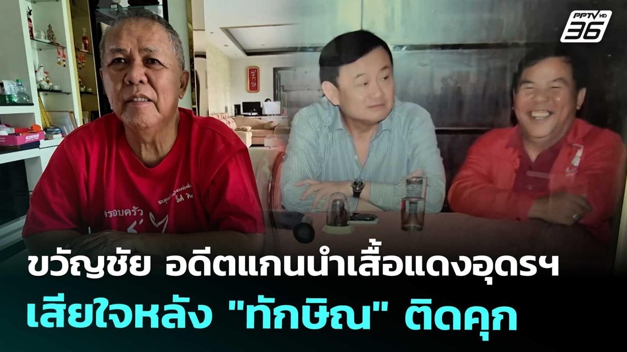 ขวัญชัย อดีตแกนนำเสื้อแดงอุดรฯ เสียใจหลัง "ทักษ...