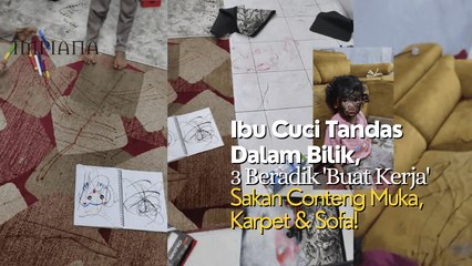 Ibu Cuci Tandas Dalam Bilik, 3 Beradik 'Buat Kerja' Sakan Conteng Muka, Karpet & Sofa!